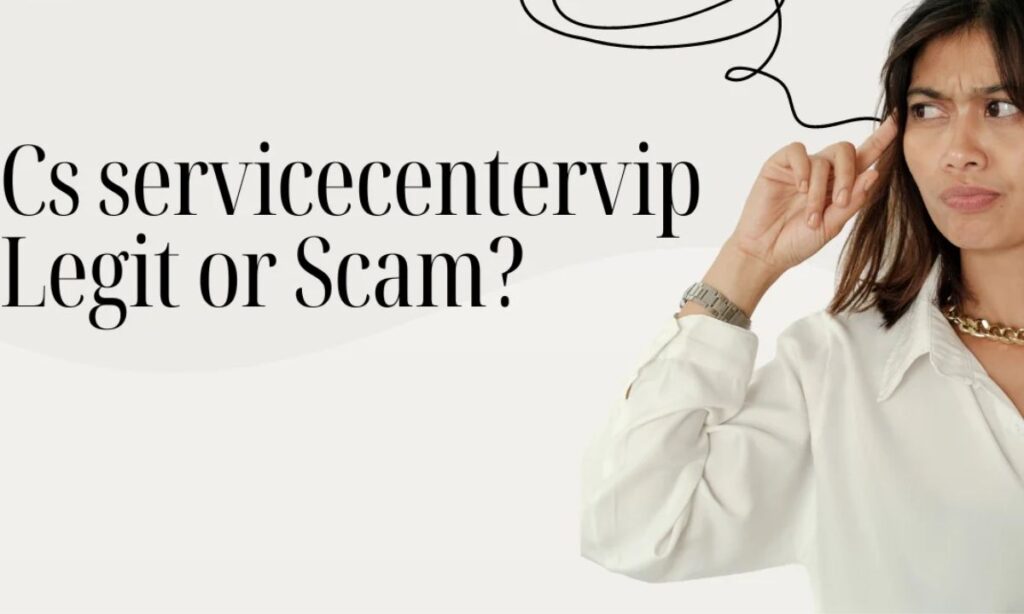 Is CS Servicecentervip Legit or a Scam?